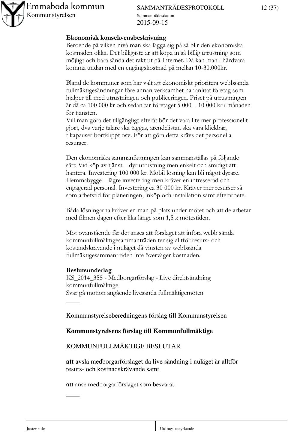 Bland de kommuner som har valt att ekonomiskt prioritera webbsända fullmäktigesändningar före annan verksamhet har anlitat företag som hjälper till med utrustningen och publiceringen.