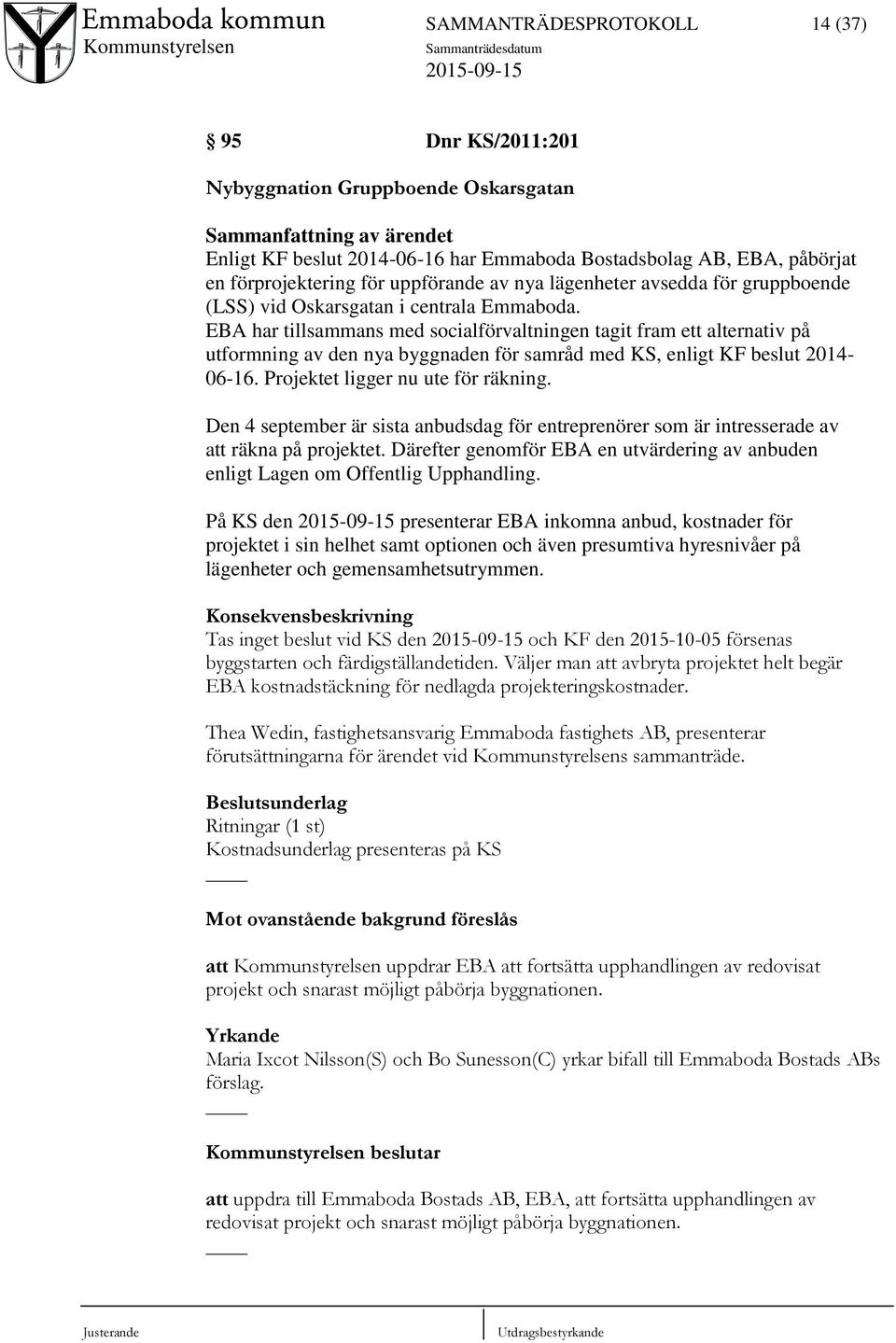EBA har tillsammans med socialförvaltningen tagit fram ett alternativ på utformning av den nya byggnaden för samråd med KS, enligt KF beslut 2014-06-16. Projektet ligger nu ute för räkning.