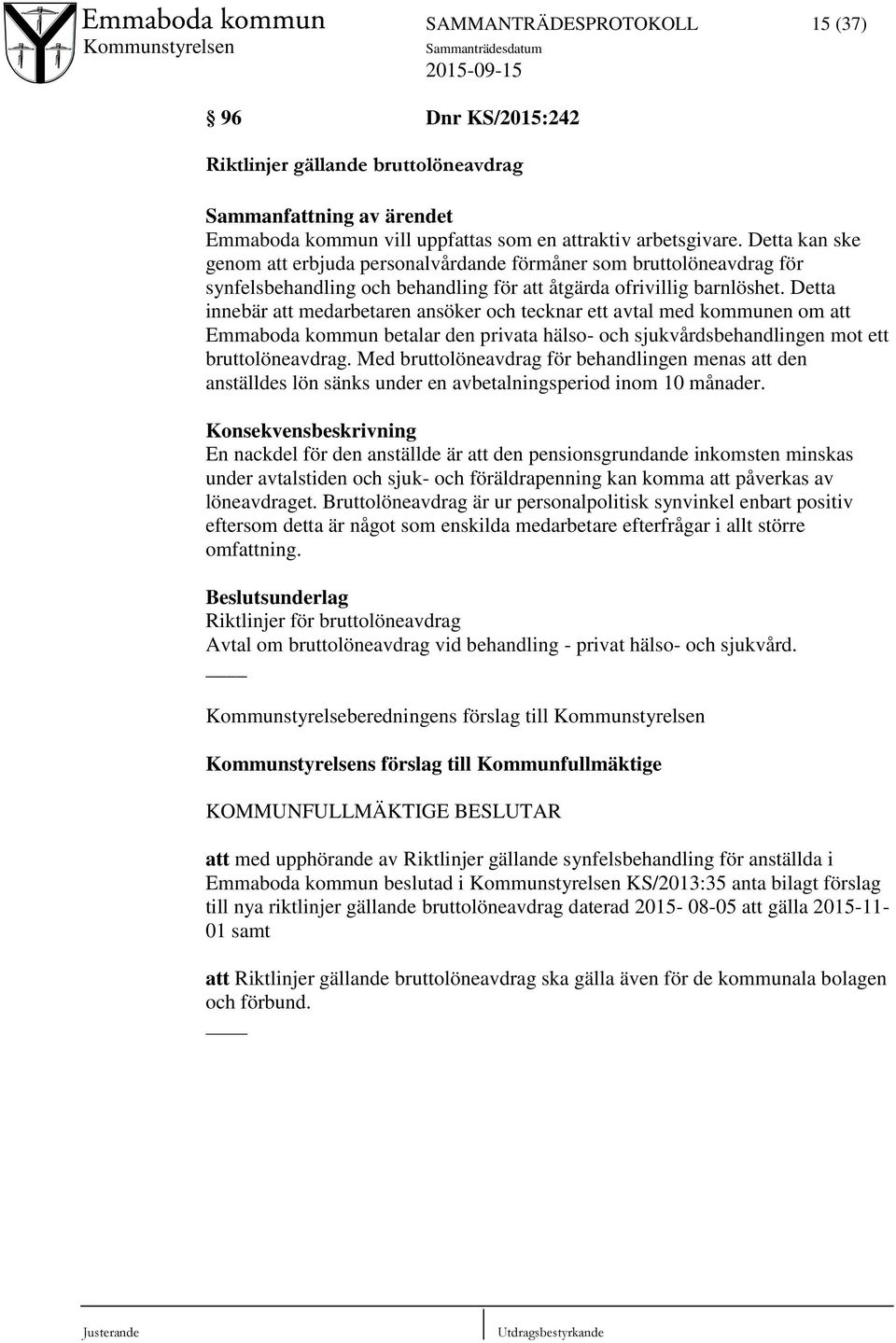 Detta innebär att medarbetaren ansöker och tecknar ett avtal med kommunen om att Emmaboda kommun betalar den privata hälso- och sjukvårdsbehandlingen mot ett bruttolöneavdrag.