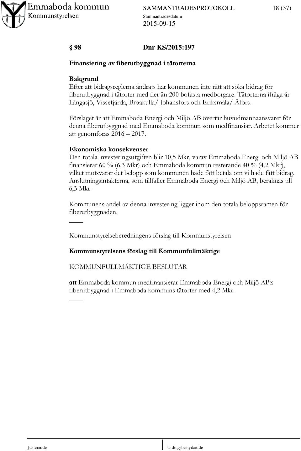 Förslaget är att Emmaboda Energi och Miljö AB övertar huvudmannaansvaret för denna fiberutbyggnad med Emmaboda kommun som medfinansiär. Arbetet kommer att genomföras 2016 2017.