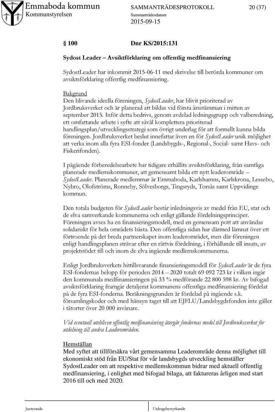 Bakgrund Den blivande ideella föreningen, SydostLeader, har blivit prioriterad av Jordbruksverket och är planerad att bildas vid första årsstämman i mitten av september 2015.