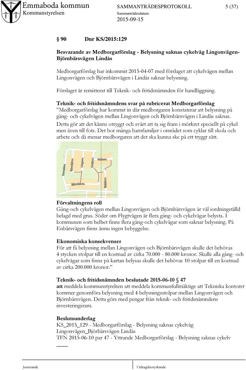 Teknik- och fritidsnämndens svar på rubricerat Medborgarförslag Medborgarförslag har kommit in där medborgaren konstaterar att belysning på gång- och cykelvägen mellan Lingonvägen och Björnbärsvägen