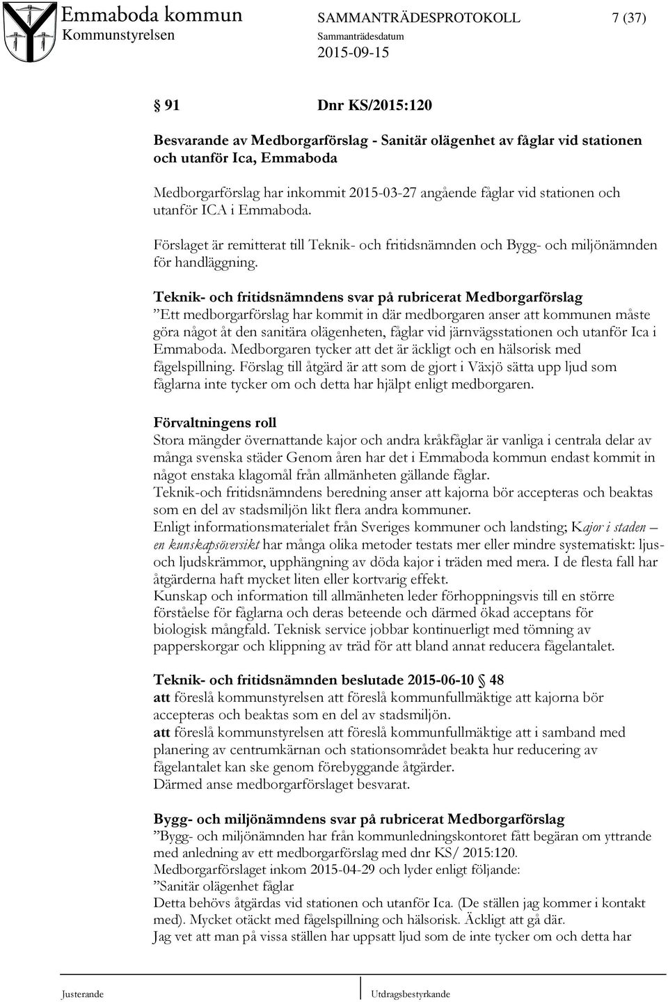 Teknik- och fritidsnämndens svar på rubricerat Medborgarförslag Ett medborgarförslag har kommit in där medborgaren anser att kommunen måste göra något åt den sanitära olägenheten, fåglar vid