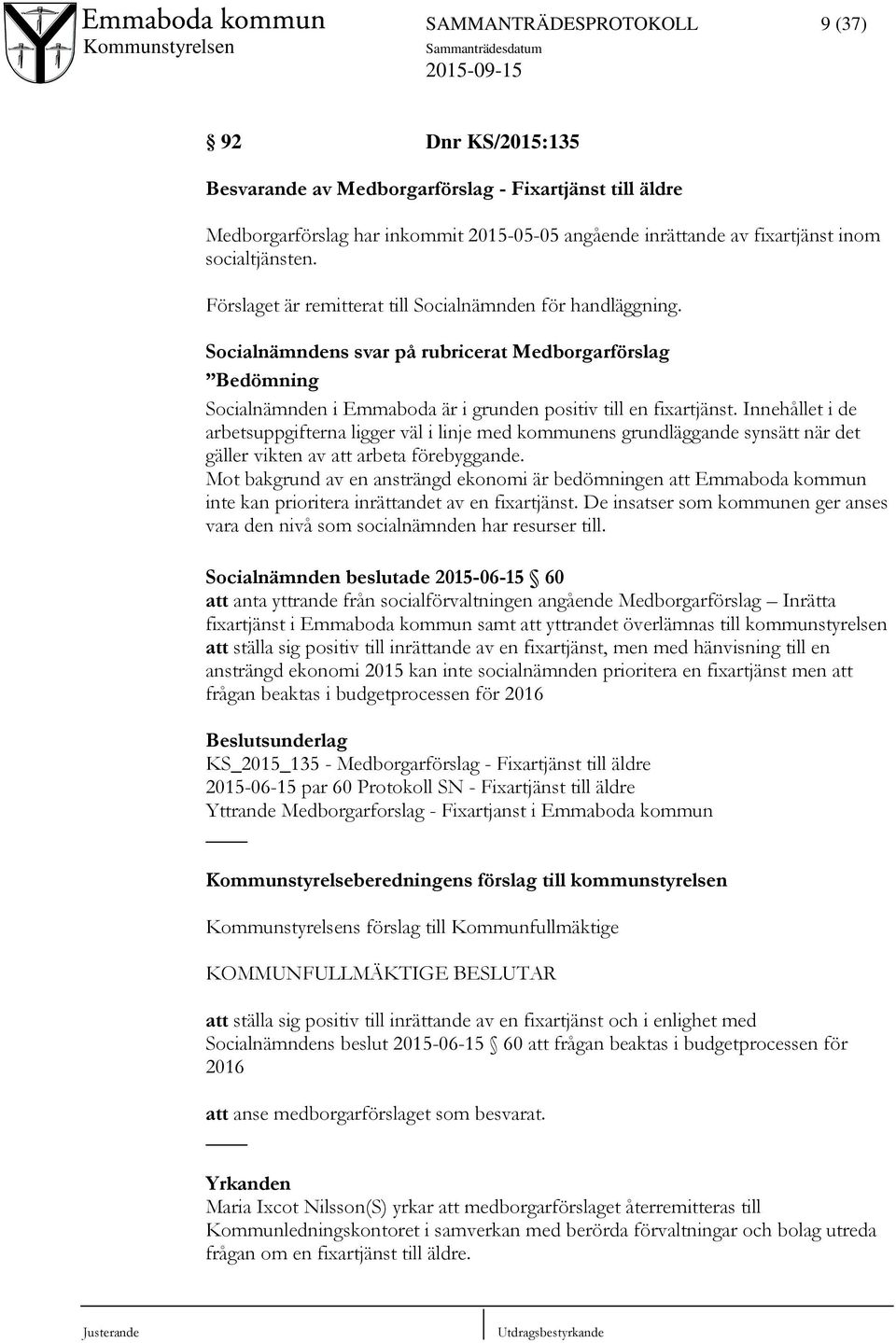 Innehållet i de arbetsuppgifterna ligger väl i linje med kommunens grundläggande synsätt när det gäller vikten av att arbeta förebyggande.