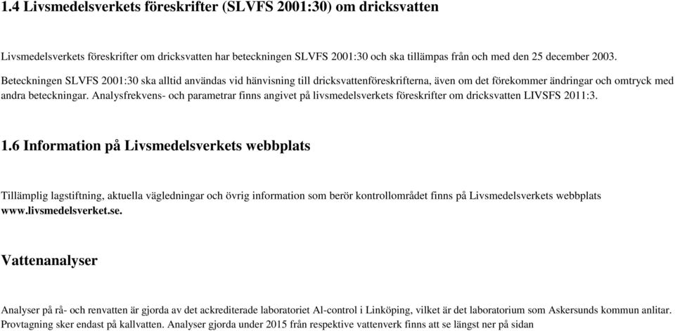 Analysfrekvens- och parametrar finns angivet på livsmedelsverkets föreskrifter om dricksvatten LIVSFS 2011:3. 1.