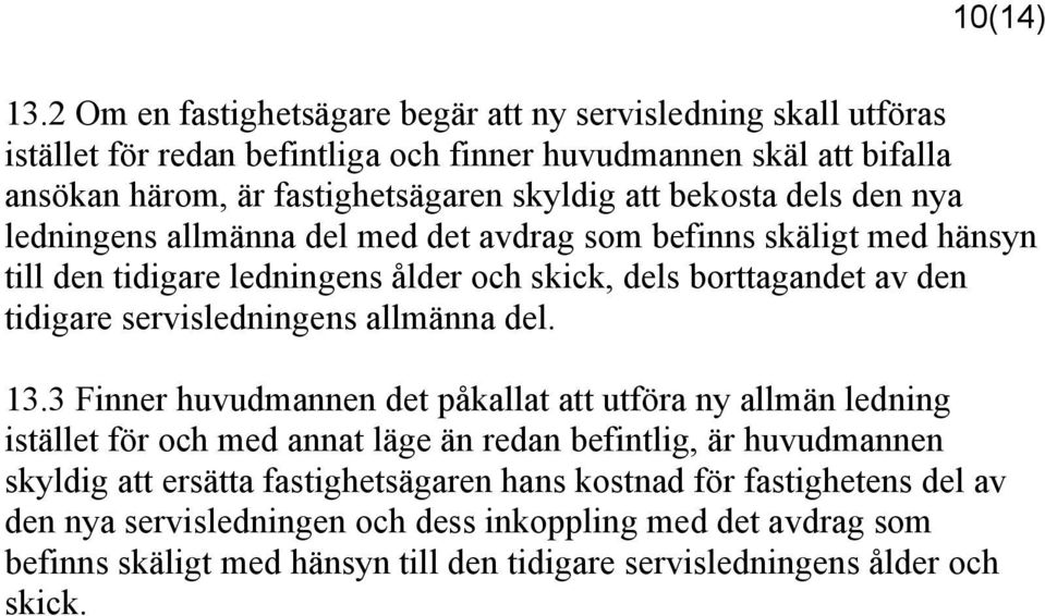 bekosta dels den nya ledningens allmänna del med det avdrag som befinns skäligt med hänsyn till den tidigare ledningens ålder och skick, dels borttagandet av den tidigare