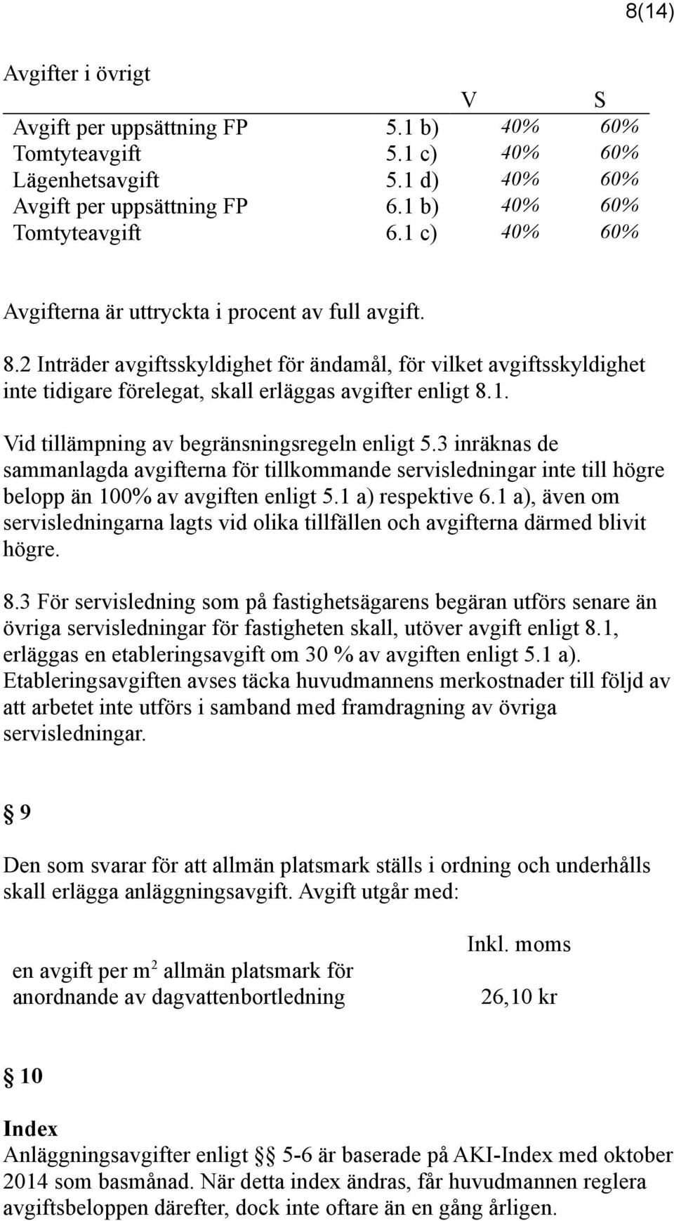 3 inräknas de sammanlagda avgifterna för tillkommande servisledningar inte till högre belopp än 100% av avgiften enligt 5.1 a) respektive 6.