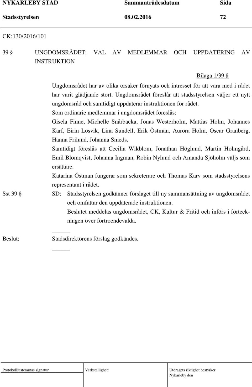 glädjande stort. Ungdomsrådet föreslår att stadsstyrelsen väljer ett nytt ungdomsråd och samtidigt uppdaterar instruktionen för rådet.