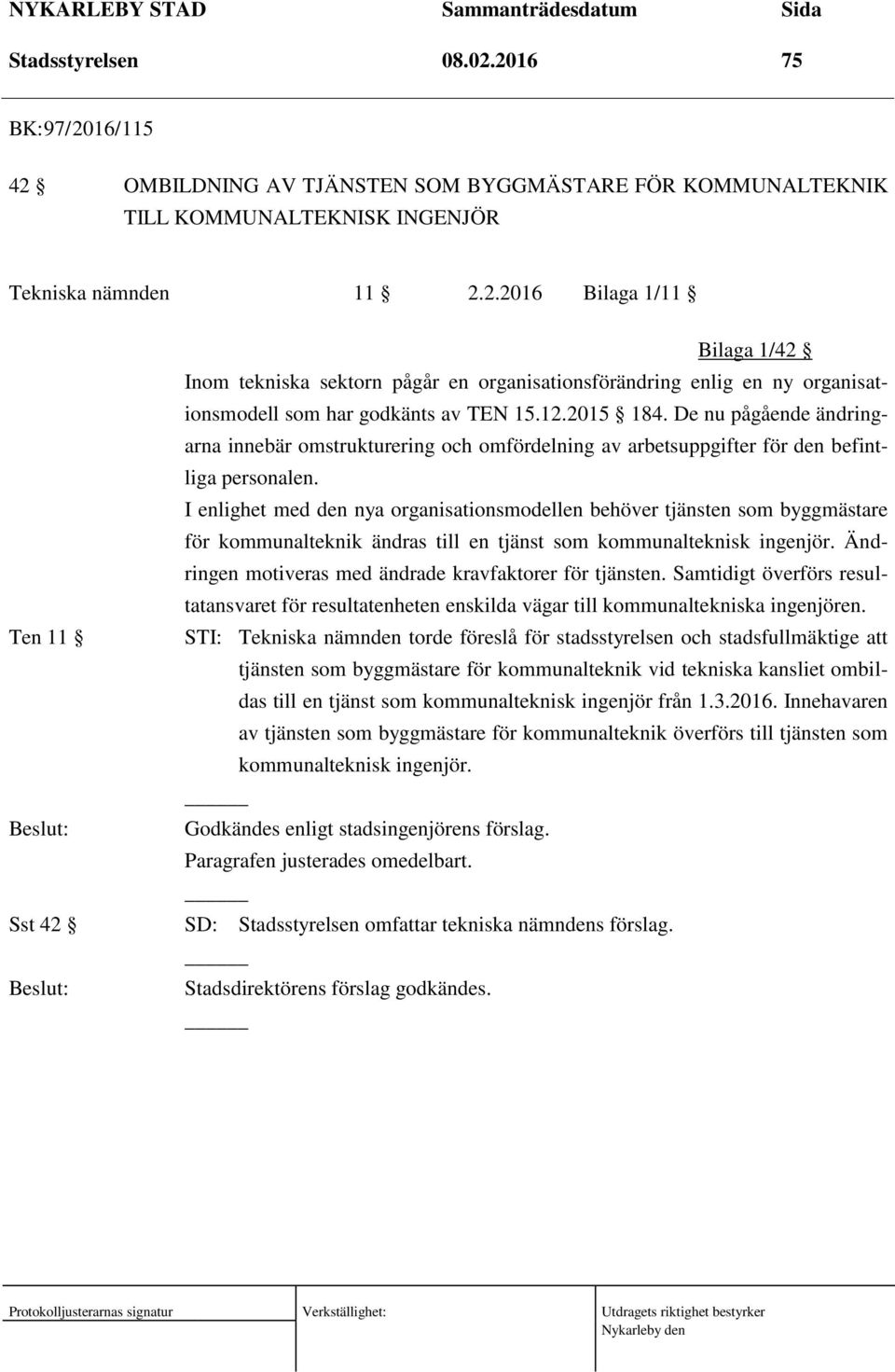 I enlighet med den nya organisationsmodellen behöver tjänsten som byggmästare för kommunalteknik ändras till en tjänst som kommunalteknisk ingenjör.