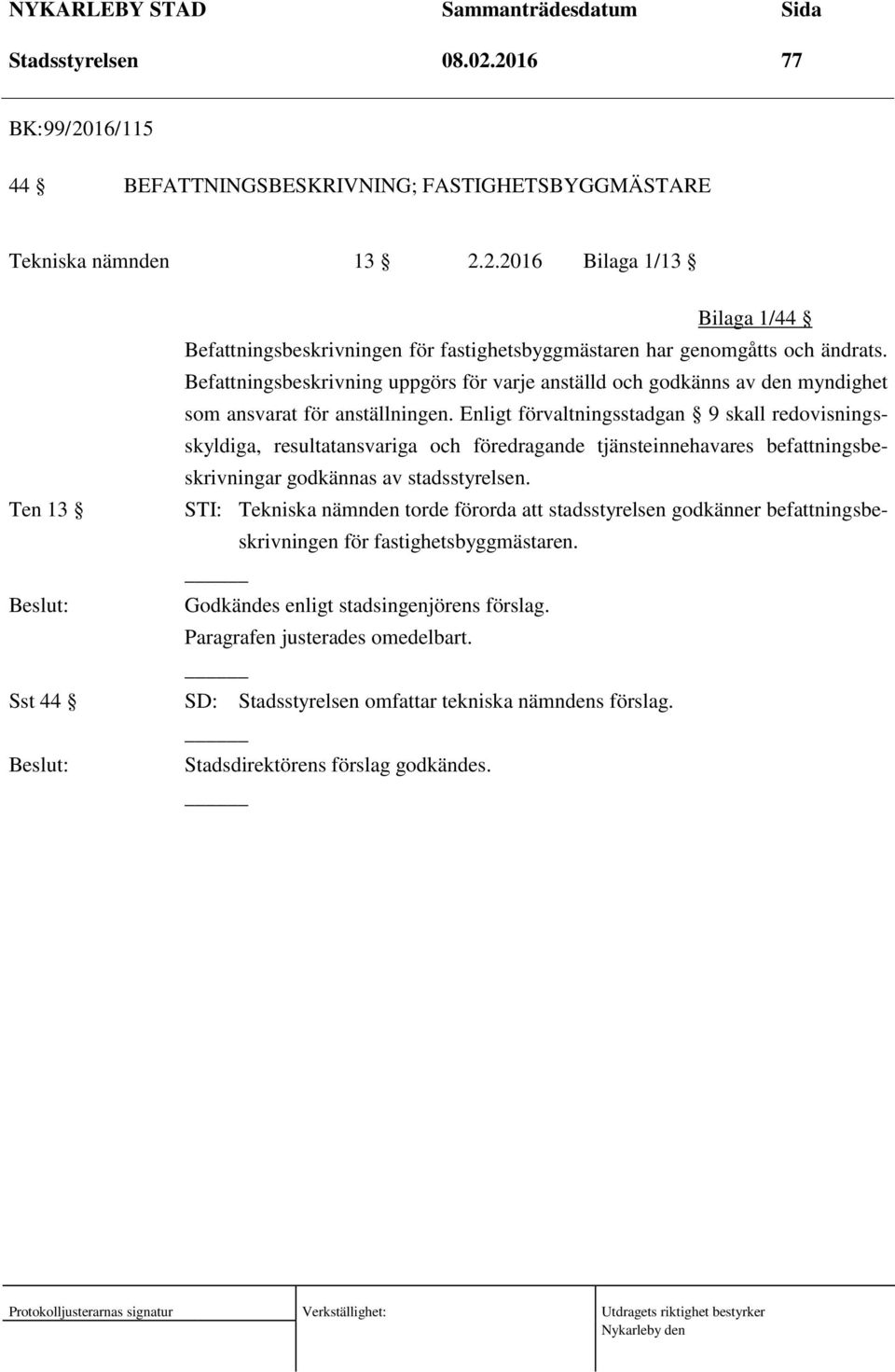 Enligt förvaltningsstadgan 9 skall redovisningsskyldiga, resultatansvariga och föredragande tjänsteinnehavares befattningsbeskrivningar godkännas av stadsstyrelsen.