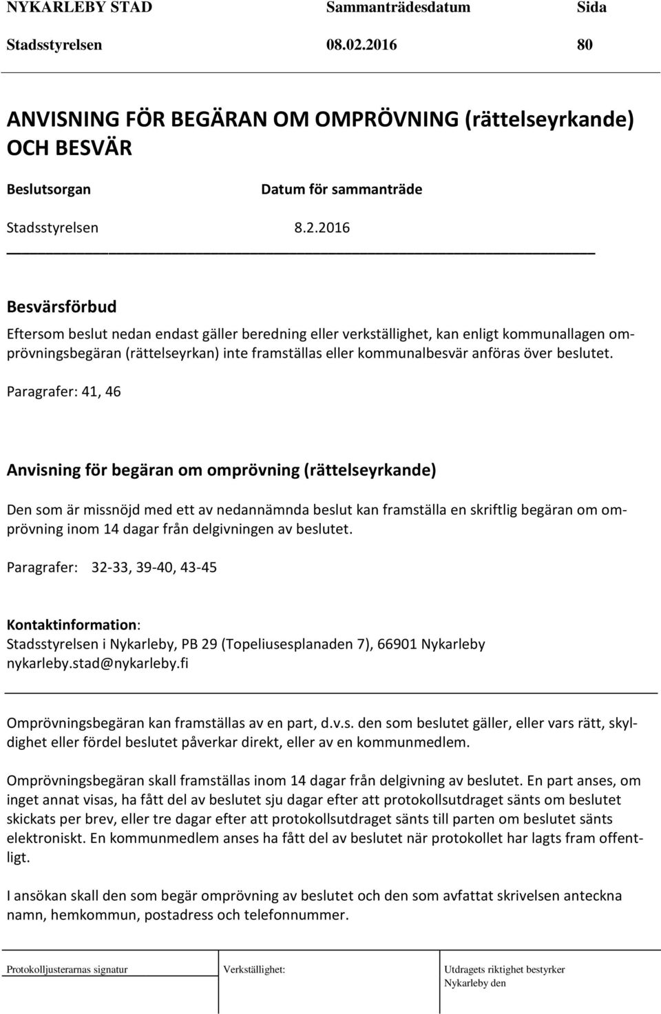 verkställighet, kan enligt kommunallagen omprövningsbegäran (rättelseyrkan) inte framställas eller kommunalbesvär anföras över beslutet.