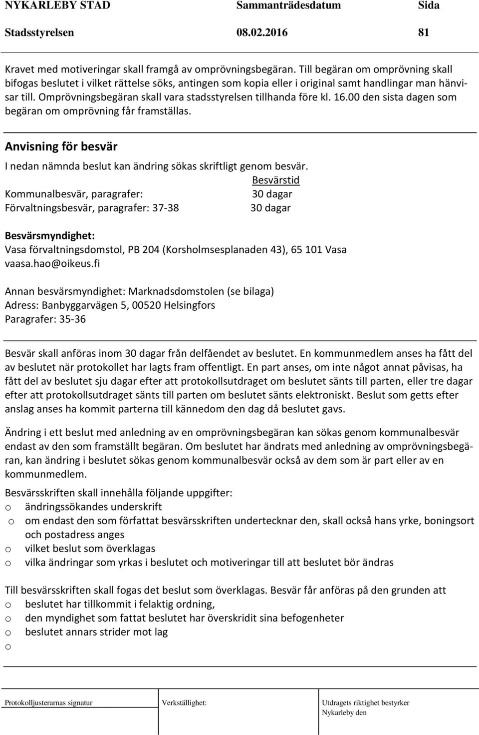 Omprövningsbegäran skall vara stadsstyrelsen tillhanda före kl. 16.00 den sista dagen som begäran om omprövning får framställas.