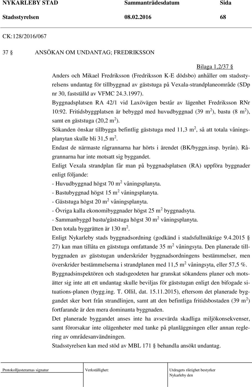 Vexala-strandplaneområde (SDp nr 30, fastställd av VFMC 24.3.1997). Byggnadsplatsen RA 42/1 vid Laxövägen består av lägenhet Fredriksson RNr 10:92.