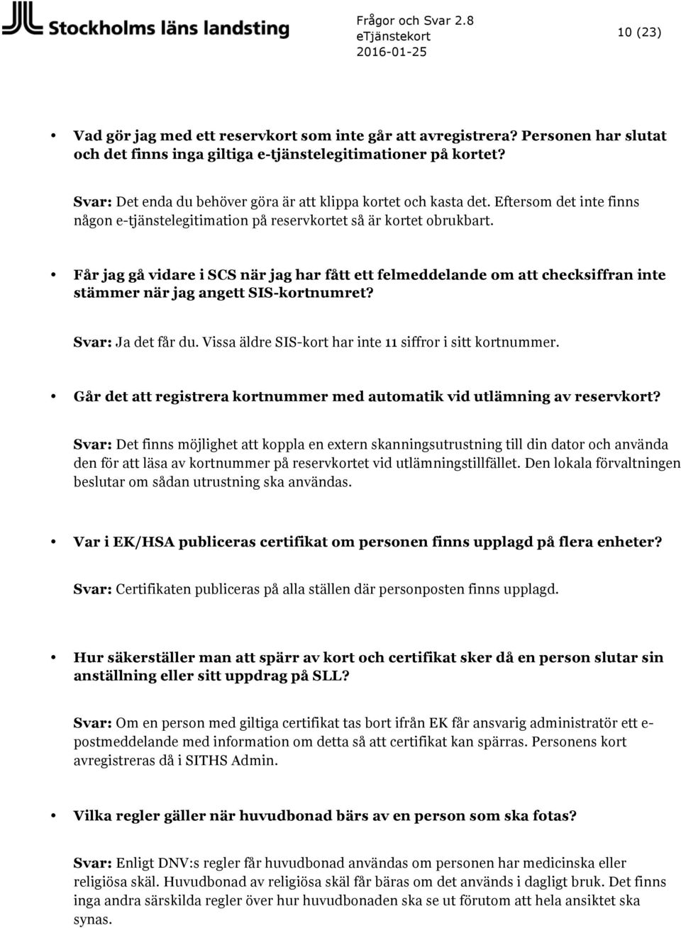 Får jag gå vidare i SCS när jag har fått ett felmeddelande om att checksiffran inte stämmer när jag angett SIS-kortnumret? Svar: Ja det får du.