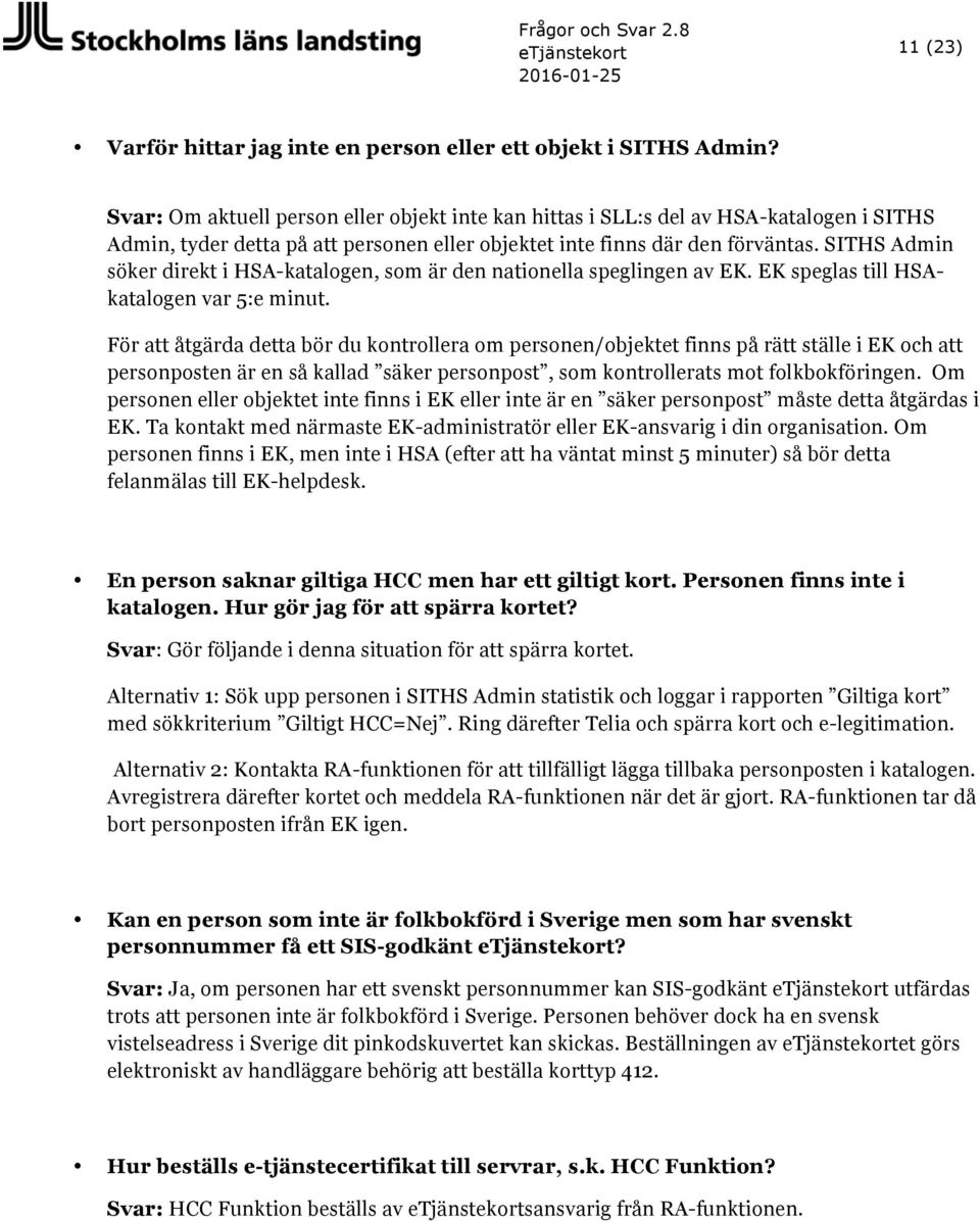 SITHS Admin söker direkt i HSA-katalogen, som är den nationella speglingen av EK. EK speglas till HSAkatalogen var 5:e minut.