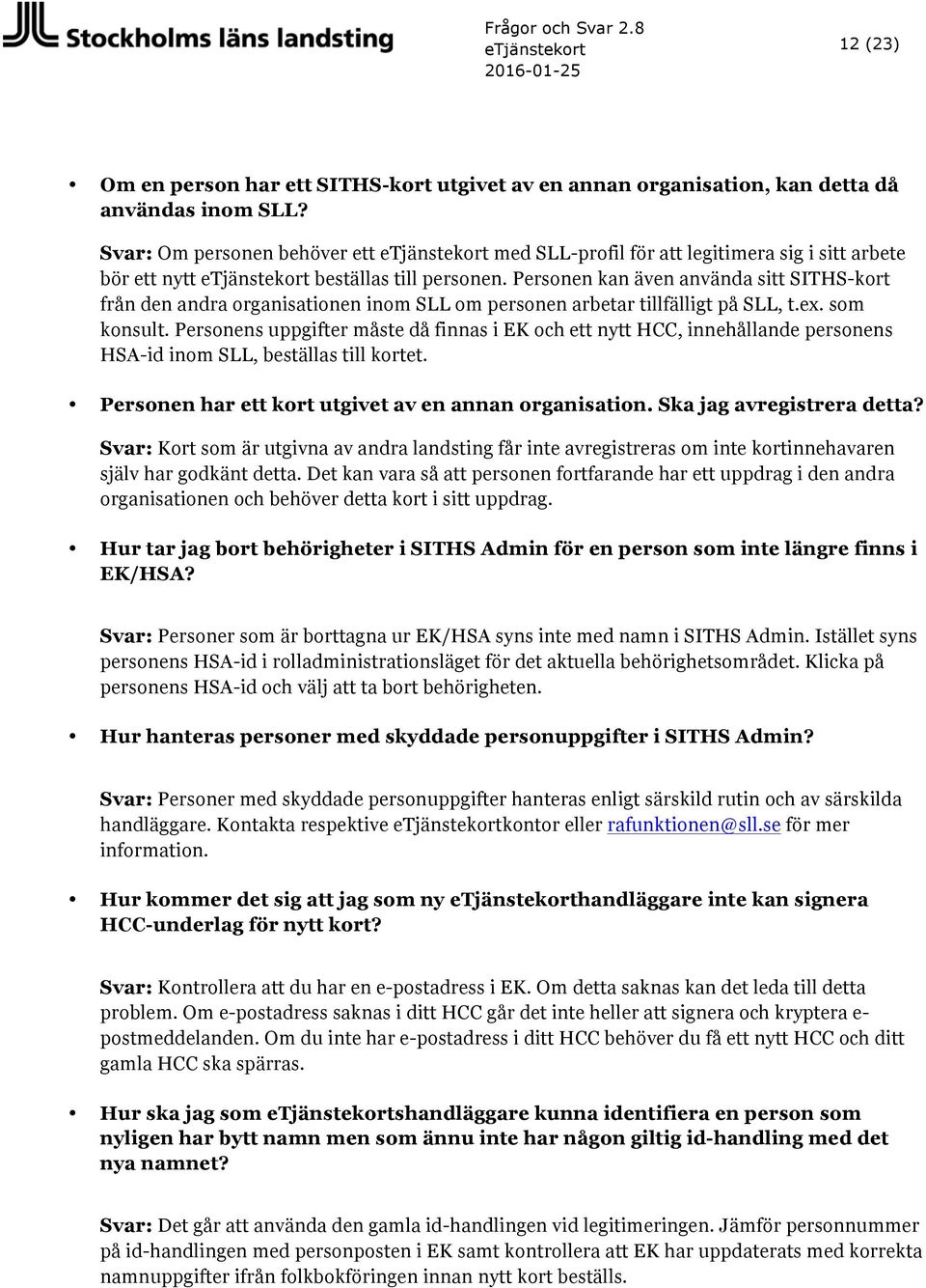 Personen kan även använda sitt SITHS-kort från den andra organisationen inom SLL om personen arbetar tillfälligt på SLL, t.ex. som konsult.