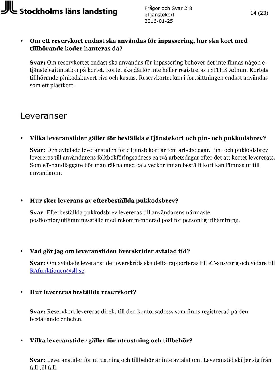 Kortets tillhörande pinkodskuvert rivs och kastas. Reservkortet kan i fortsättningen endast användas som ett plastkort.