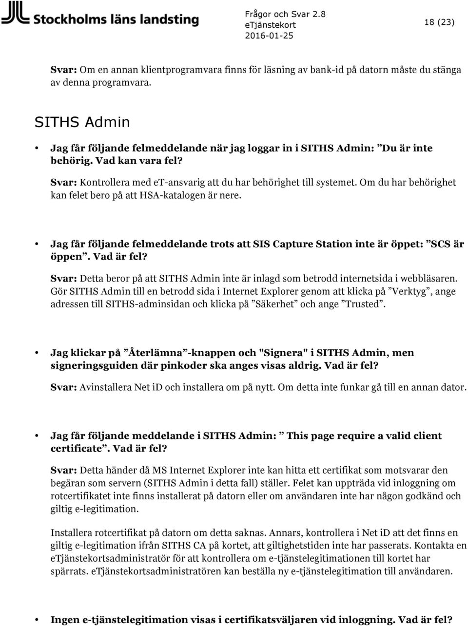 Om du har behörighet kan felet bero på att HSA-katalogen är nere. Jag får följande felmeddelande trots att SIS Capture Station inte är öppet: SCS är öppen. Vad är fel?