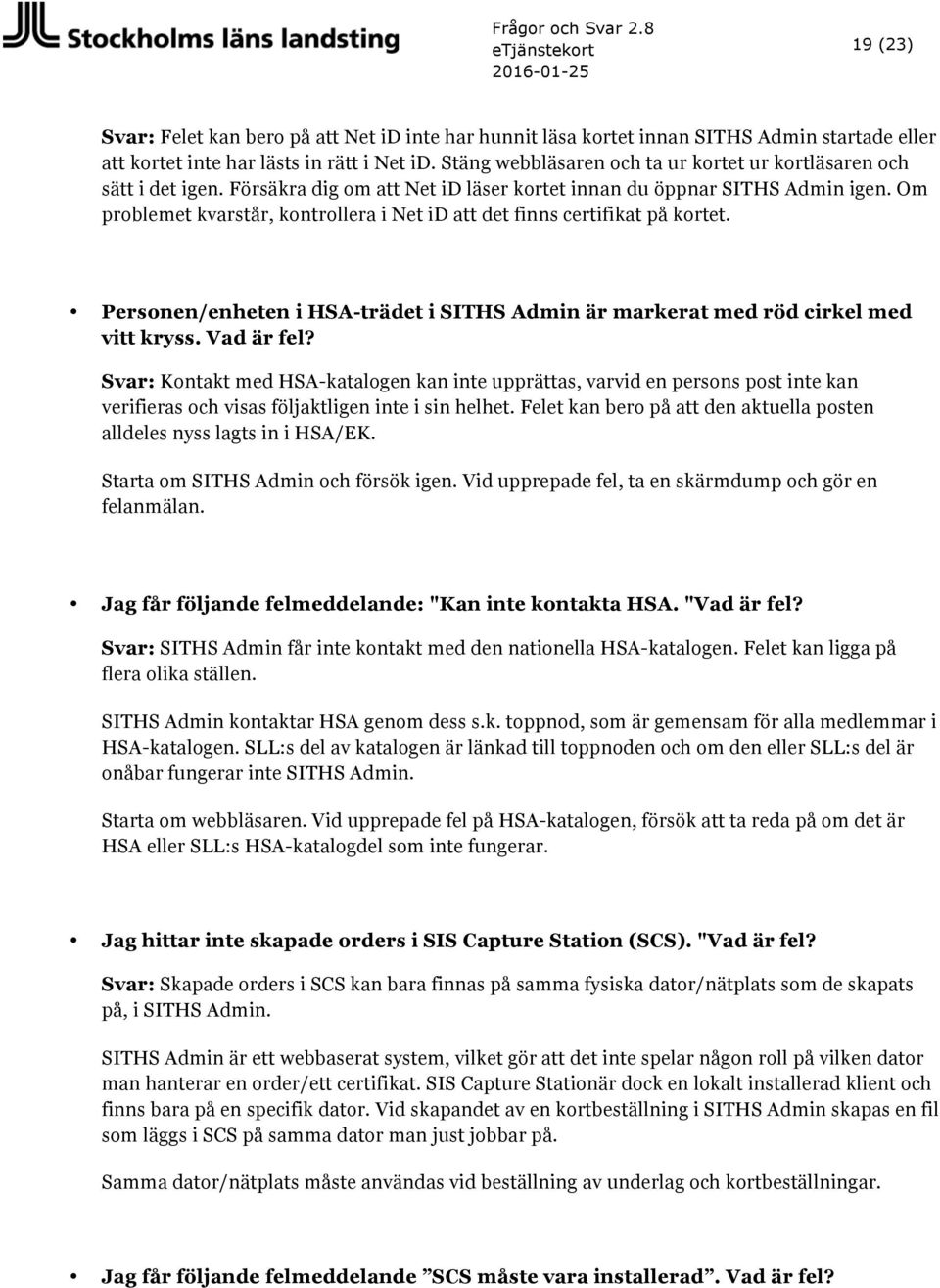 Om problemet kvarstår, kontrollera i Net id att det finns certifikat på kortet. Personen/enheten i HSA-trädet i SITHS Admin är markerat med röd cirkel med vitt kryss. Vad är fel?