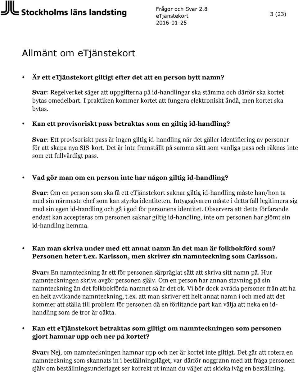 Kan ett provisoriskt pass betraktas som en giltig id-handling? Svar: Ett provisoriskt pass är ingen giltig id-handling när det gäller identifiering av personer för att skapa nya SIS-kort.