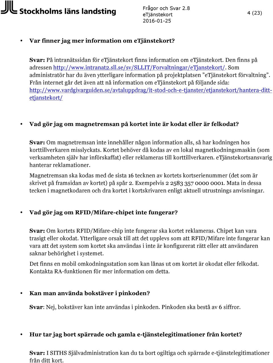 Från internet går det även att nå information om etjänstekort på följande sida: http://www.vardgivarguiden.