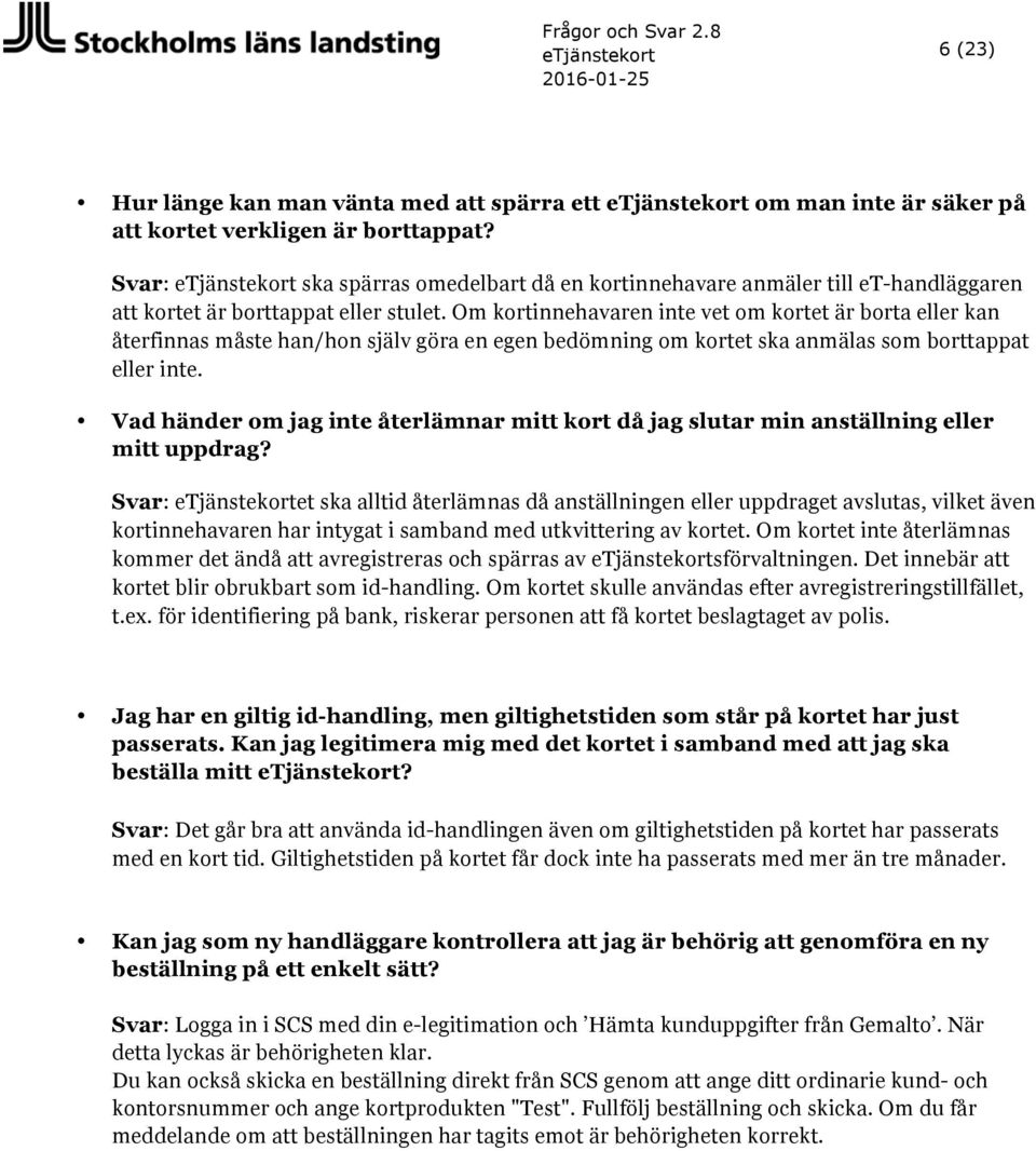 Om kortinnehavaren inte vet om kortet är borta eller kan återfinnas måste han/hon själv göra en egen bedömning om kortet ska anmälas som borttappat eller inte.