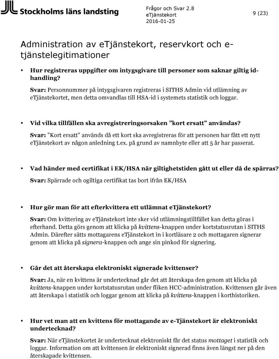 Vid vilka tillfällen ska avregistreringsorsaken kort ersatt användas? Svar: Kort ersatt används då ett kort ska avregistreras för att personen har fått ett nytt etjänstekort av någon anledning t.ex.