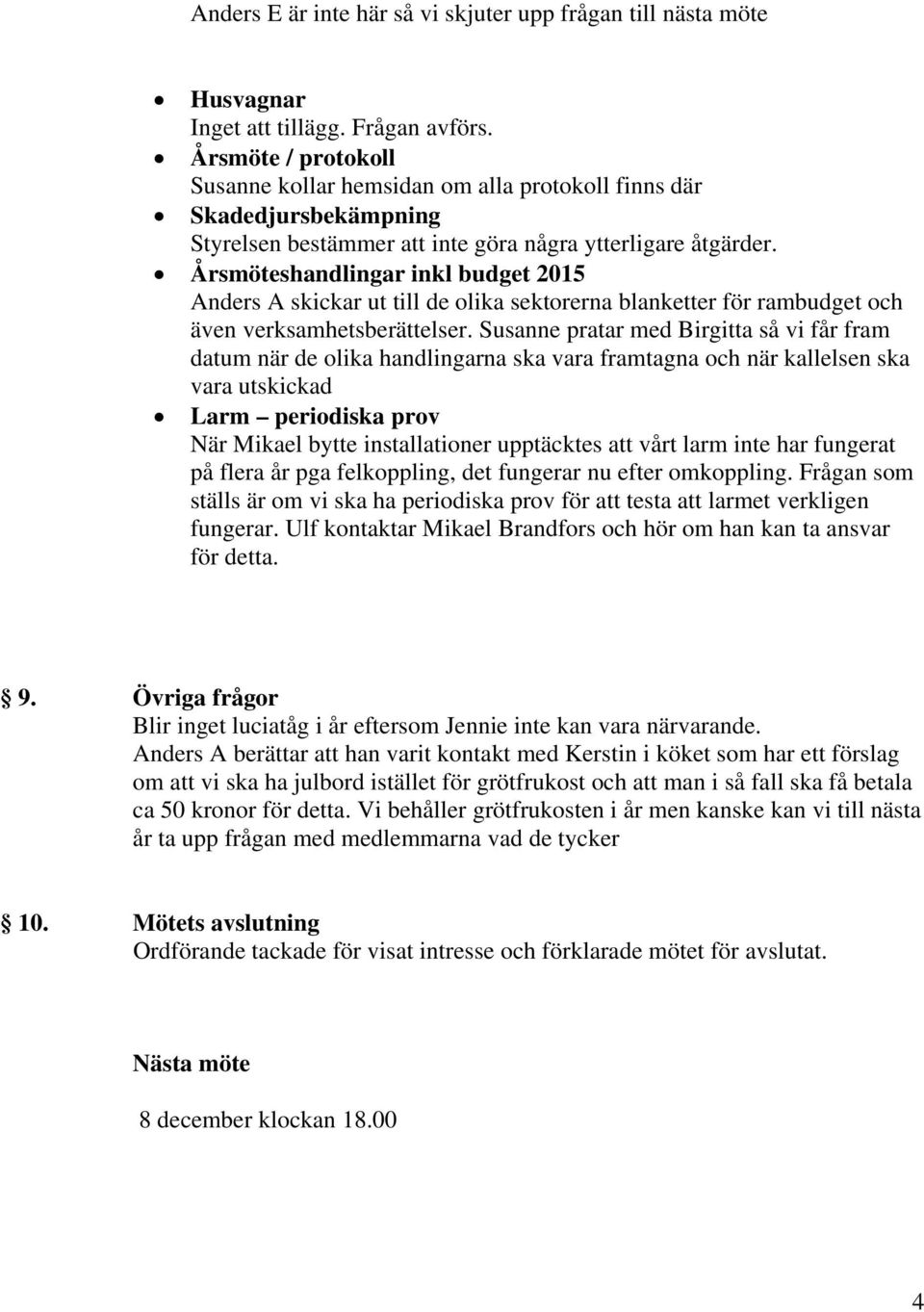 Årsmöteshandlingar inkl budget 2015 Anders A skickar ut till de olika sektorerna blanketter för rambudget och även verksamhetsberättelser.