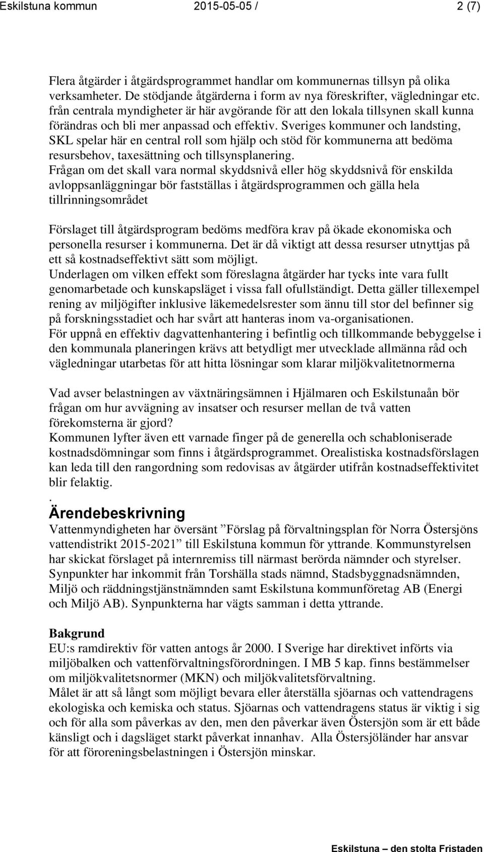 Sveriges kommuner och landsting, SKL spelar här en central roll som hjälp och stöd för kommunerna att bedöma resursbehov, taxesättning och tillsynsplanering.