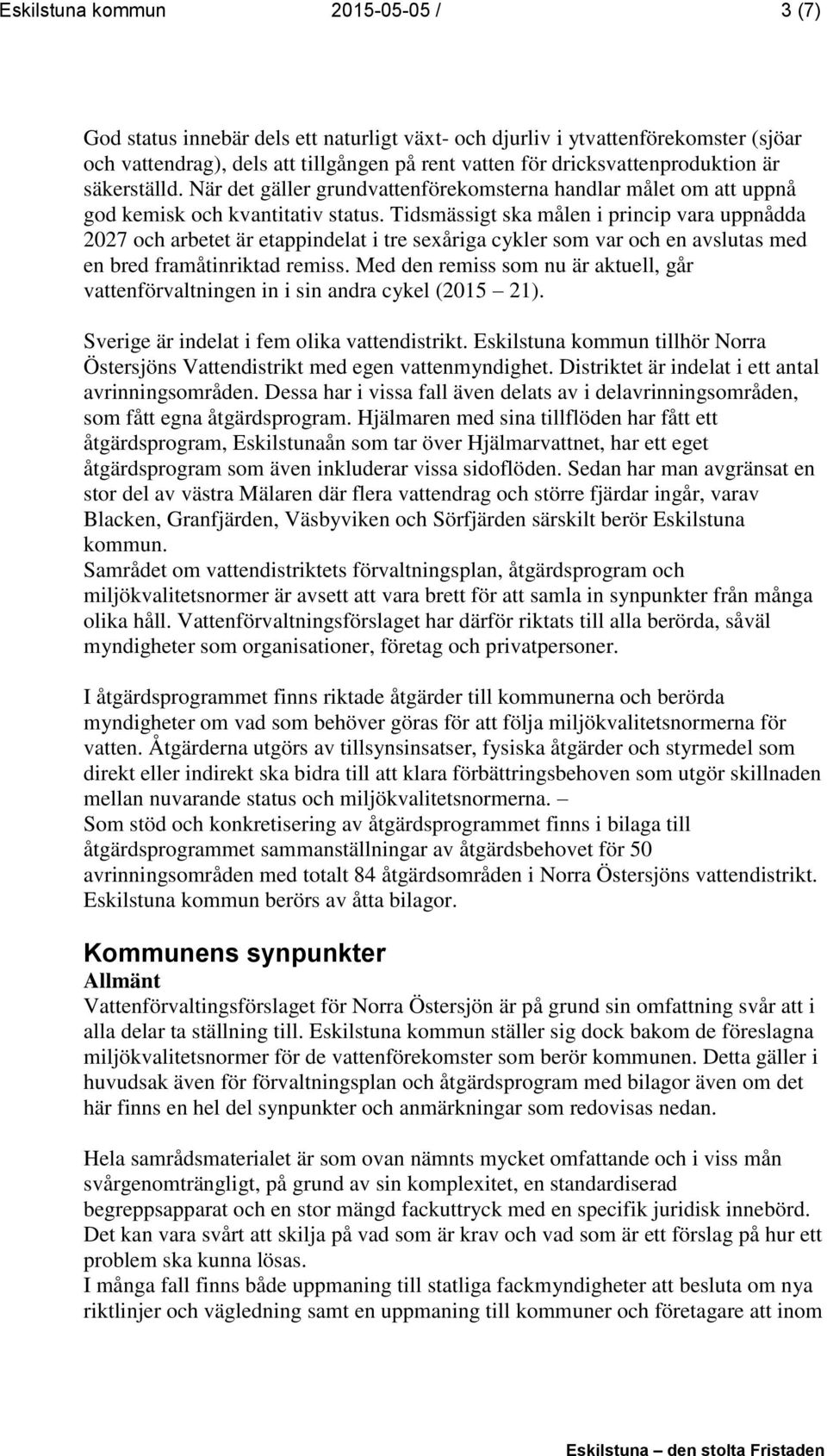 Tidsmässigt ska målen i princip vara uppnådda 2027 och arbetet är etappindelat i tre sexåriga cykler som var och en avslutas med en bred framåtinriktad remiss.