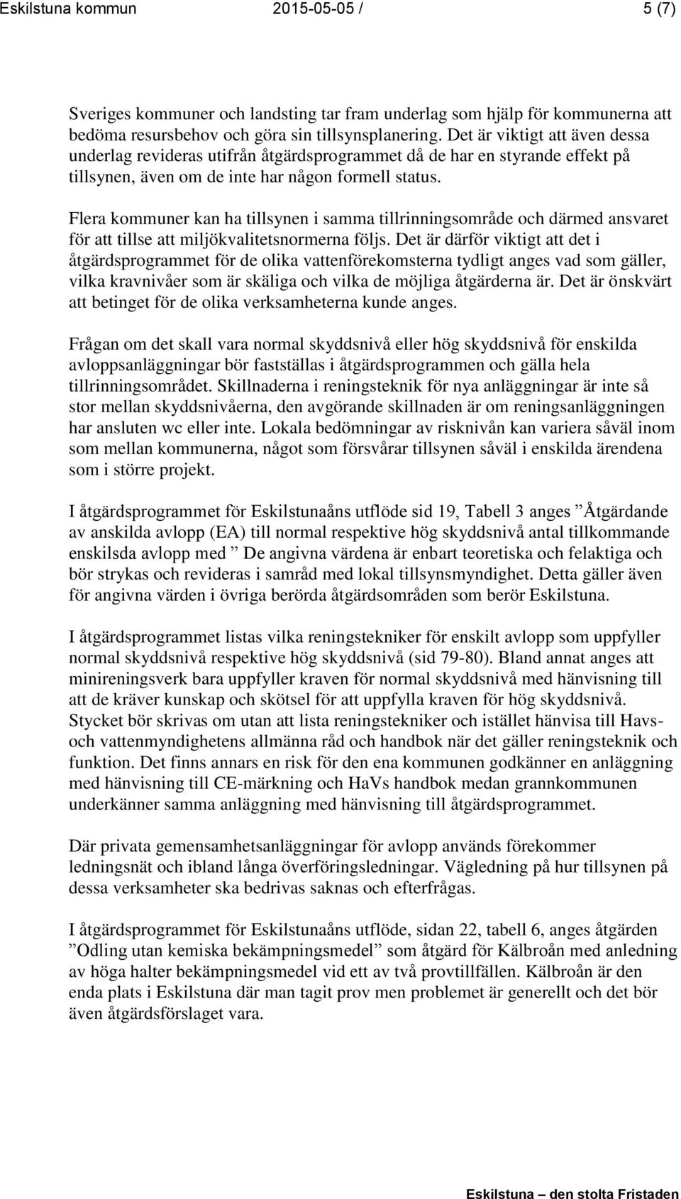 Flera kommuner kan ha tillsynen i samma tillrinningsområde och därmed ansvaret för att tillse att miljökvalitetsnormerna följs.