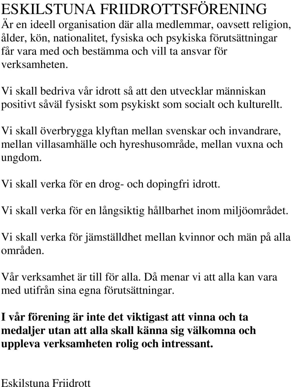 Vi skall överbrygga klyftan mellan svenskar och invandrare, mellan villasamhälle och hyreshusområde, mellan vuxna och ungdom. Vi skall verka för en drog- och dopingfri idrott.