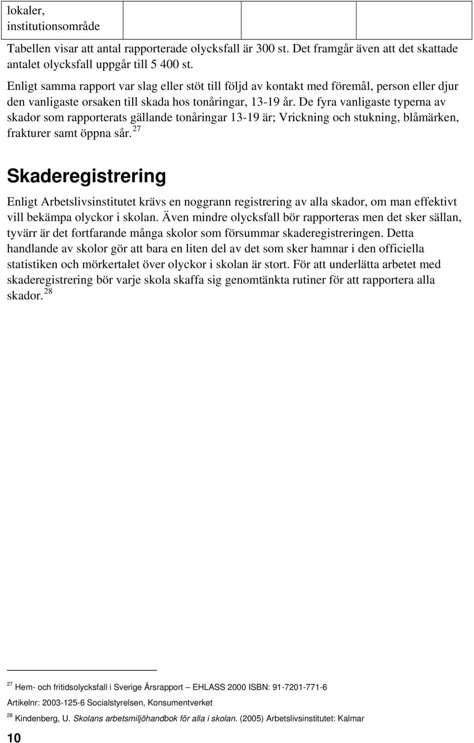 De fyra vanligaste typerna av skador som rapporterats gällande tonåringar 13-19 är; Vrickning och stukning, blåmärken, frakturer samt öppna sår.