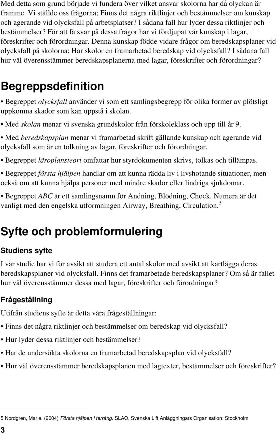 För att få svar på dessa frågor har vi fördjupat vår kunskap i lagar, föreskrifter och förordningar.