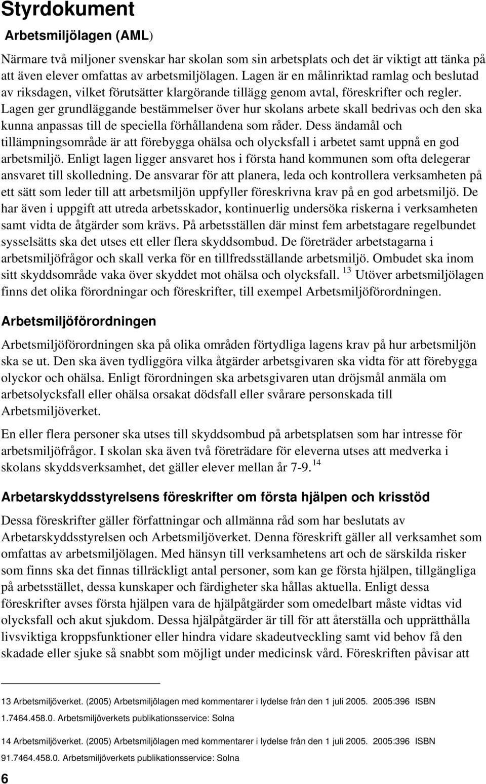 Lagen ger grundläggande bestämmelser över hur skolans arbete skall bedrivas och den ska kunna anpassas till de speciella förhållandena som råder.