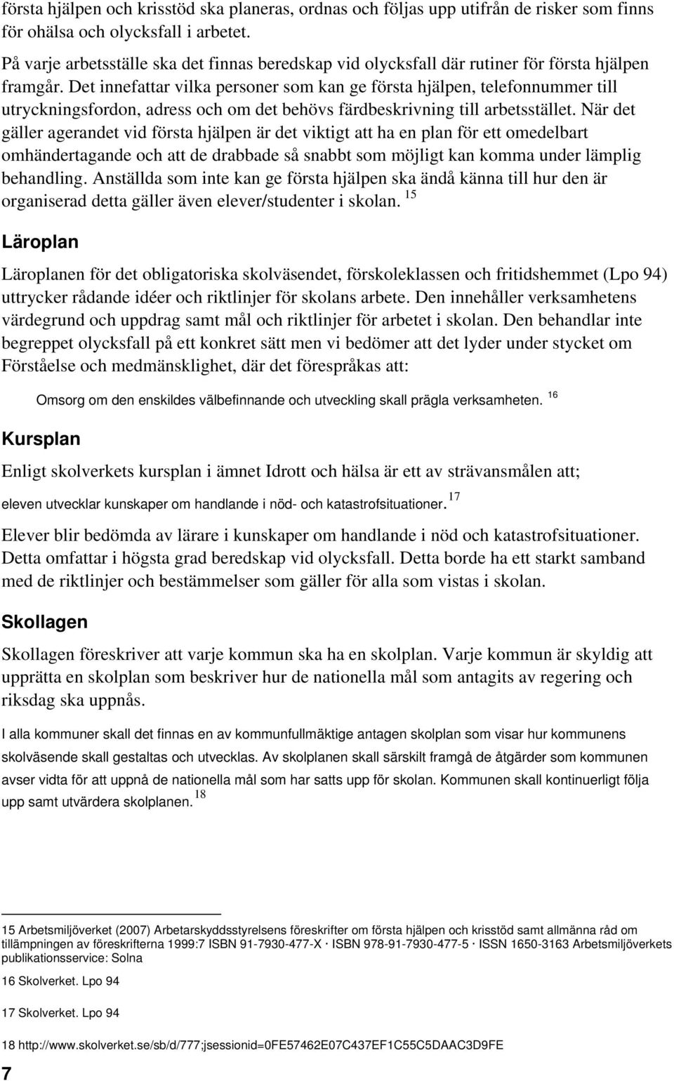 Det innefattar vilka personer som kan ge första hjälpen, telefonnummer till utryckningsfordon, adress och om det behövs färdbeskrivning till arbetsstället.