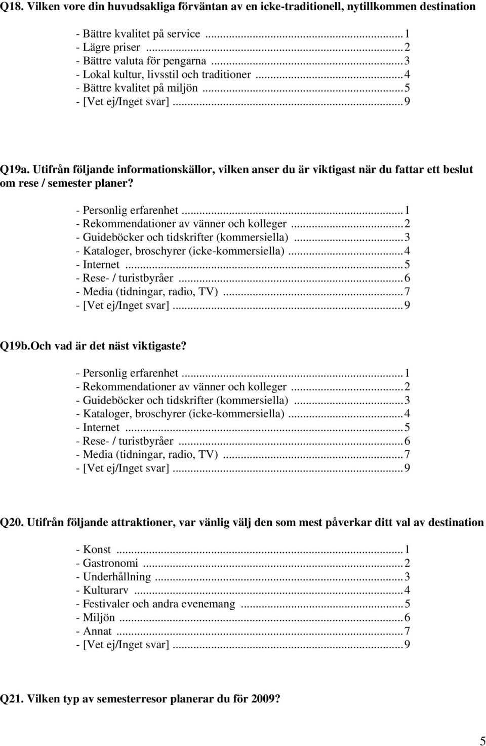 Utifrån följande informationskällor, vilken anser du är viktigast när du fattar ett beslut om rese / semester planer? - Personlig erfarenhet...1 - Rekommendationer av vänner och kolleger.