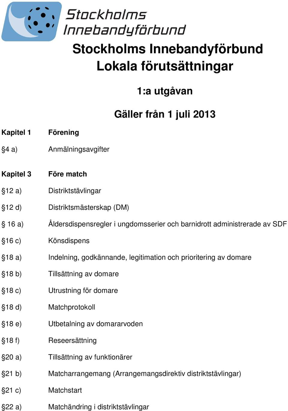 godkännande, legitimation och prioritering av domare 18 b) Tillsättning av domare 18 c) Utrustning för domare 18 d) Matchprotokoll 18 e) Utbetalning av domararvoden