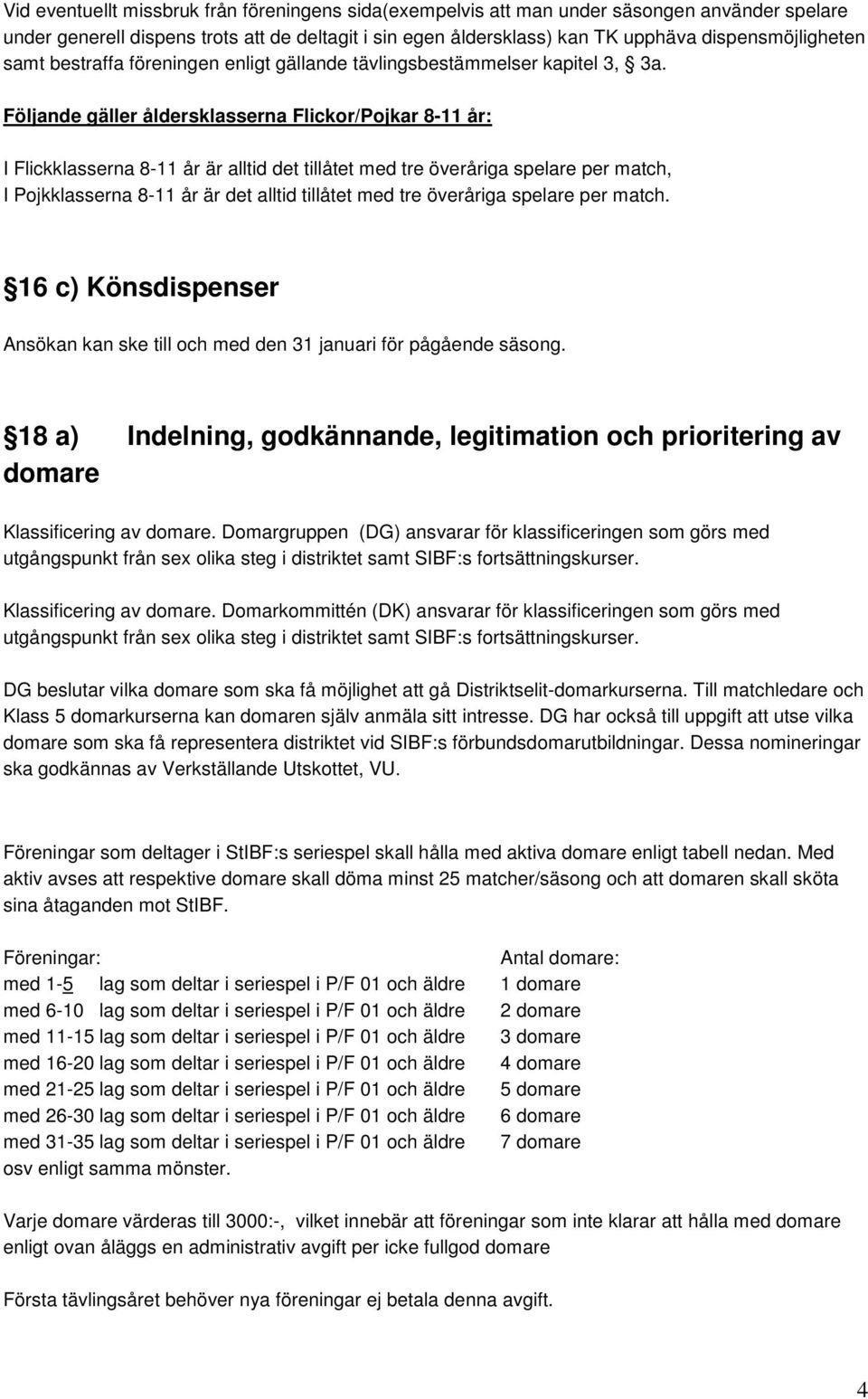 Följande gäller åldersklasserna Flickor/Pojkar 8-11 år: I Flickklasserna 8-11 år är alltid det tillåtet med tre överåriga spelare per match, I Pojkklasserna 8-11 år är det alltid tillåtet med tre