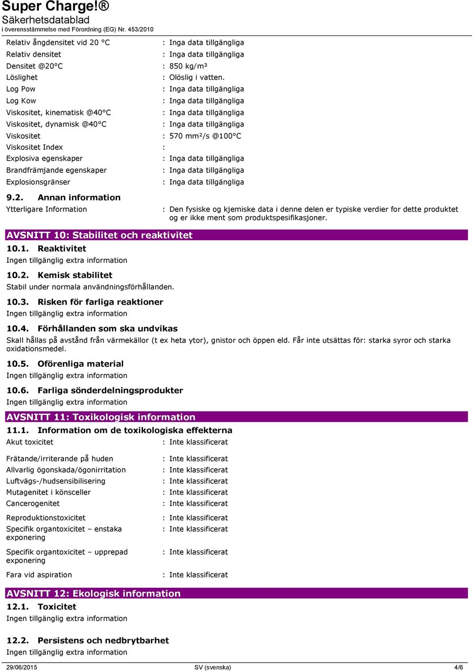 Annan information Ytterligare Information : Den fysiske og kjemiske data i denne delen er typiske verdier for dette produktet og er ikke ment som produktspesifikasjoner.