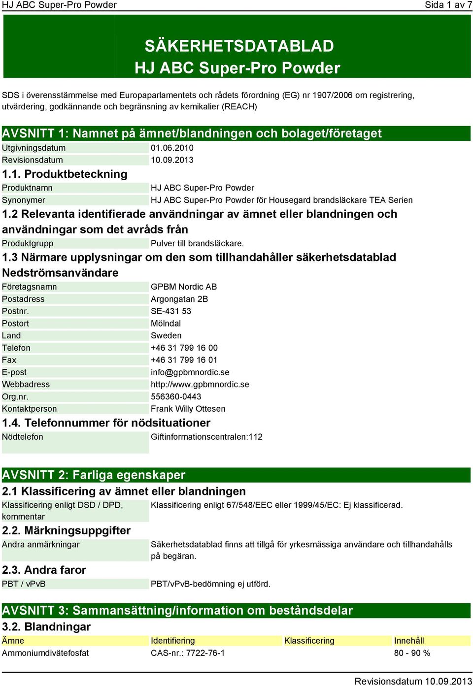 2 Relevanta identifierade användningar av ämnet eller blandningen och användningar som det avråds från Produktgrupp Pulver till brandsläckare. 1.