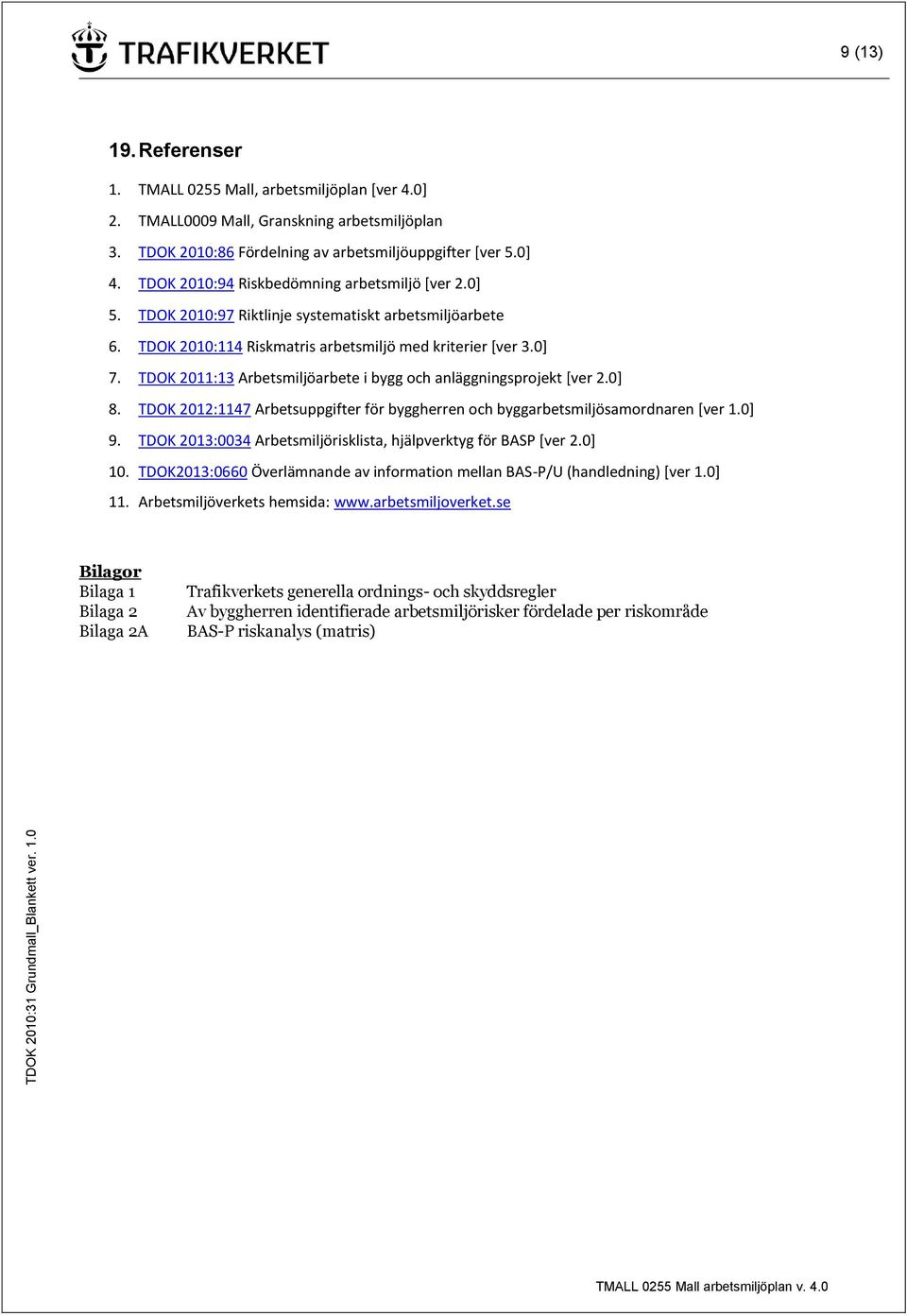 TDOK 211:13 Arbetsmiljöarbete i bygg och anläggningsprojekt [ver 2.] 8. TDOK 212:1147 Arbetsuppgifter för byggherren och byggarbetsmiljösamordnaren [ver 1.] 9.