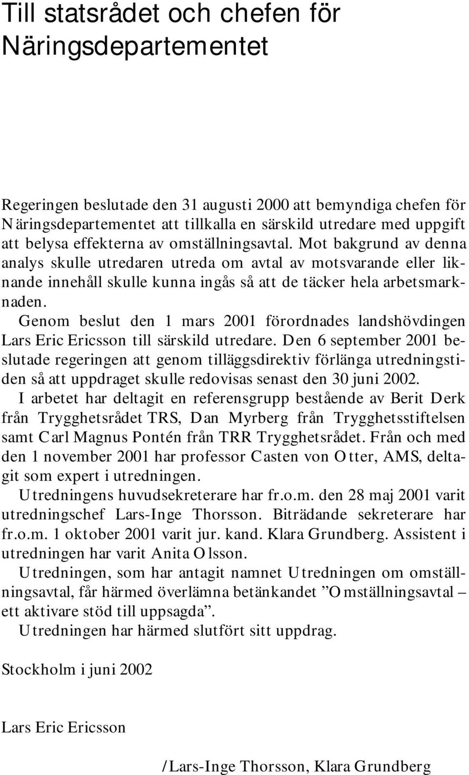 Genom beslut den 1 mars 2001 förordnades landshövdingen Lars Eric Ericsson till särskild utredare.