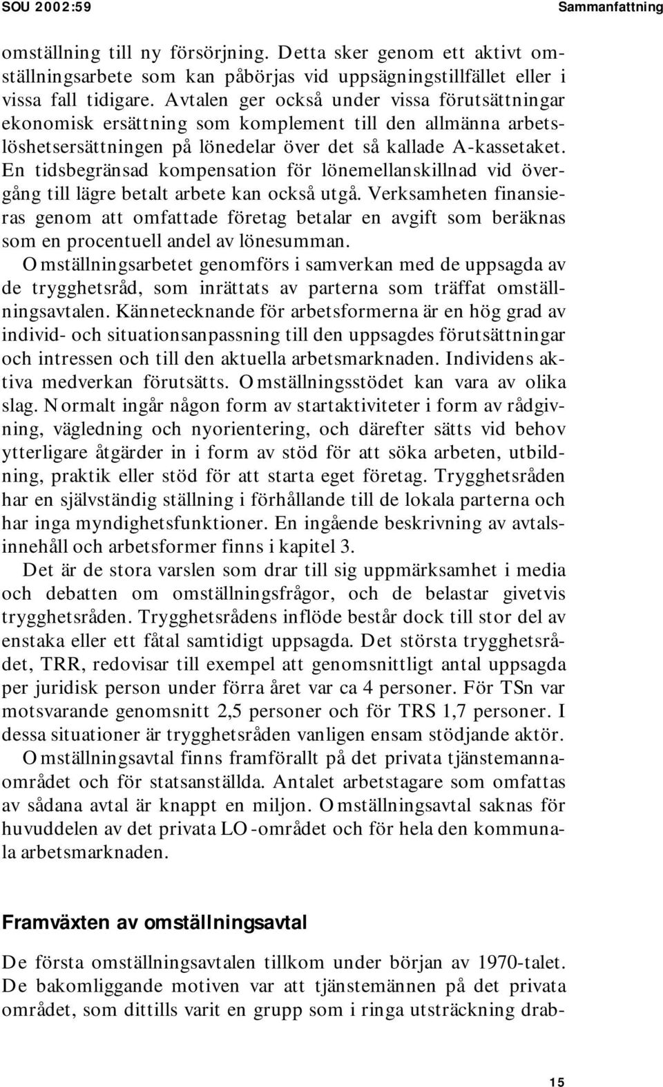 En tidsbegränsad kompensation för lönemellanskillnad vid övergång till lägre betalt arbete kan också utgå.