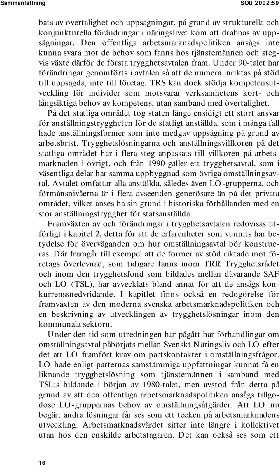 Under 90-talet har förändringar genomförts i avtalen så att de numera inriktas på stöd till uppsagda, inte till företag.