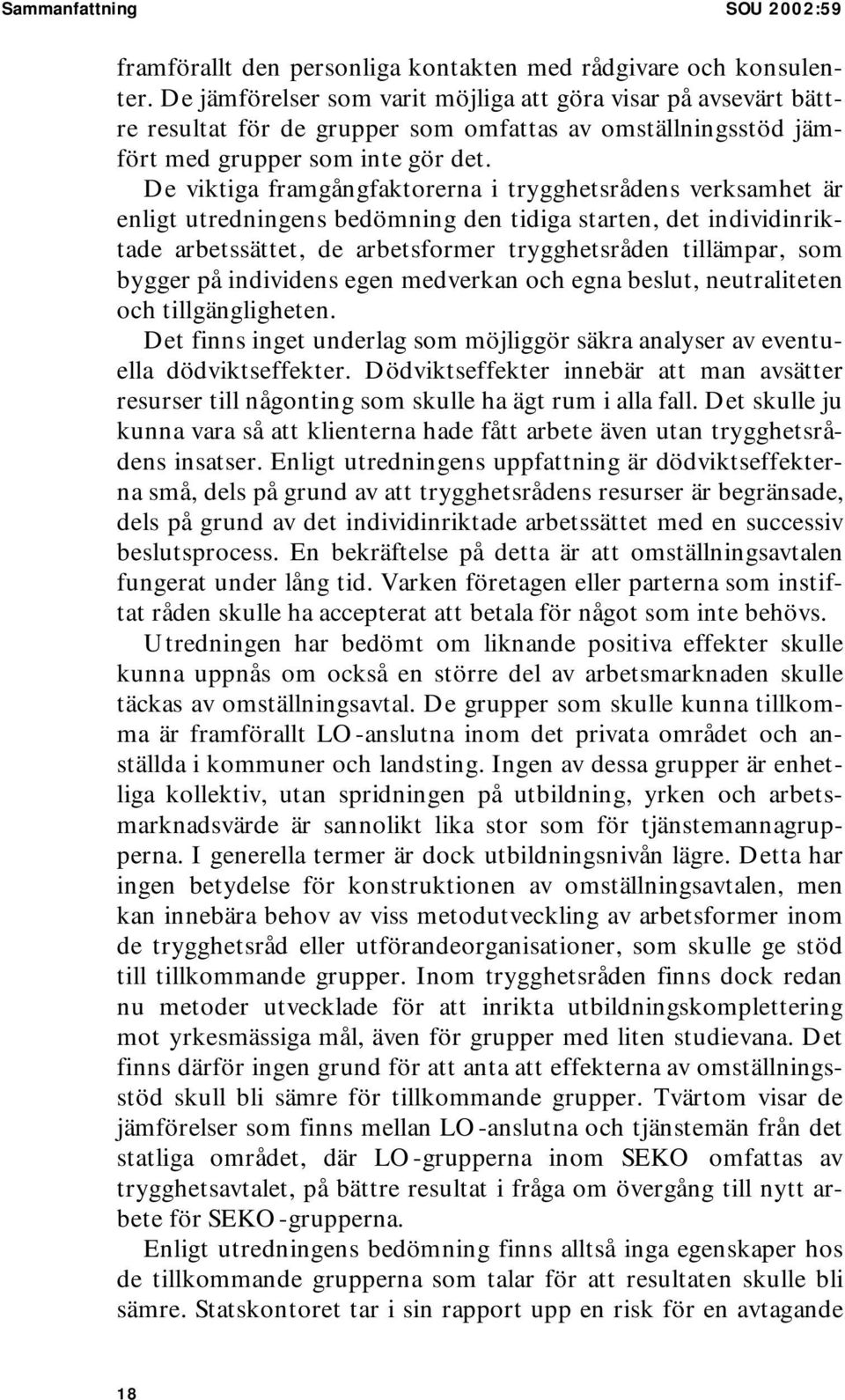 De viktiga framgångfaktorerna i trygghetsrådens verksamhet är enligt utredningens bedömning den tidiga starten, det individinriktade arbetssättet, de arbetsformer trygghetsråden tillämpar, som bygger