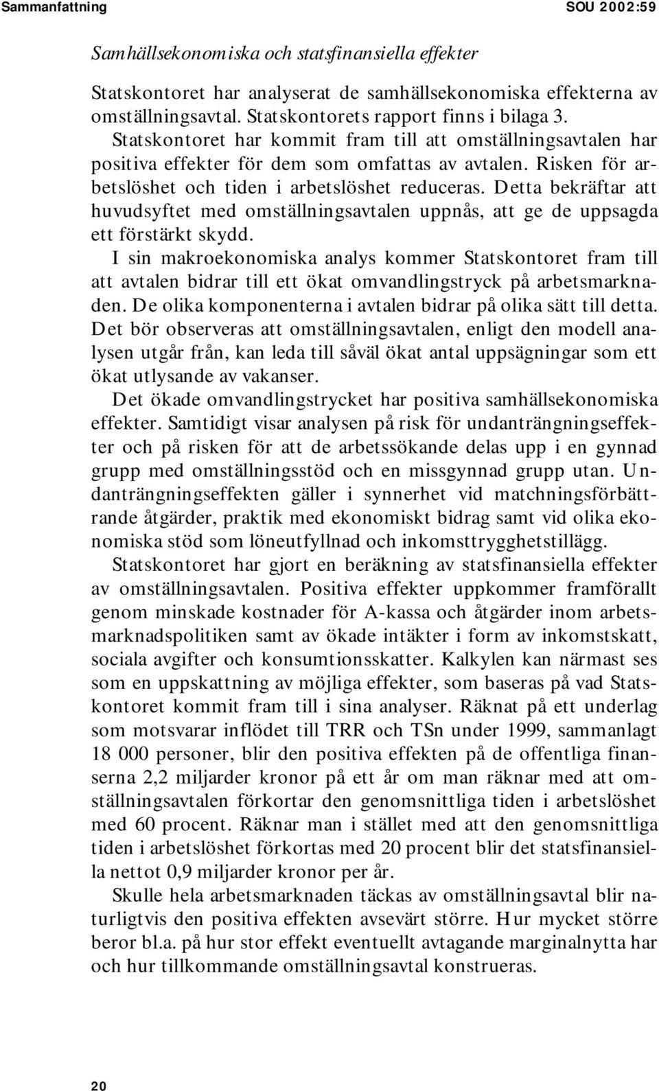 Detta bekräftar att huvudsyftet med omställningsavtalen uppnås, att ge de uppsagda ett förstärkt skydd.