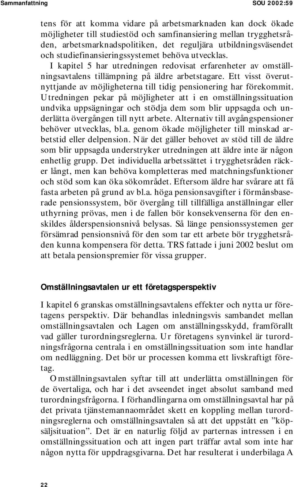 Ett visst överutnyttjande av möjligheterna till tidig pensionering har förekommit.