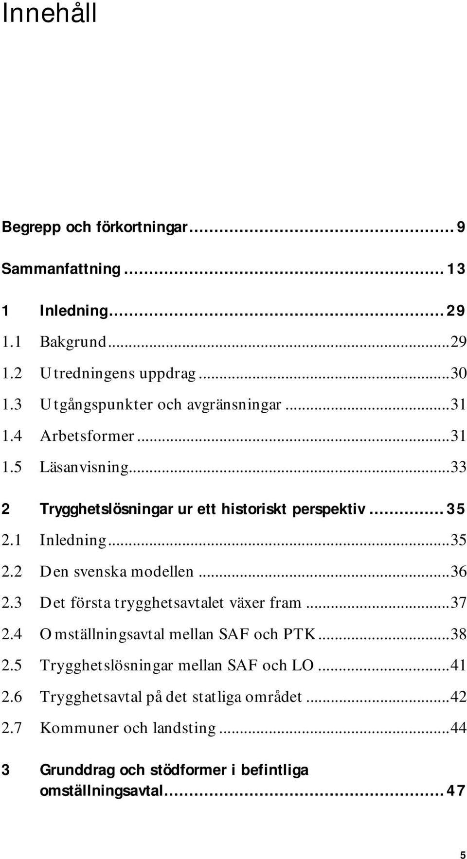 1 Inledning...35 2.2 Den svenska modellen...36 2.3 Det första trygghetsavtalet växer fram...37 2.4 Omställningsavtal mellan SAF och PTK...38 2.