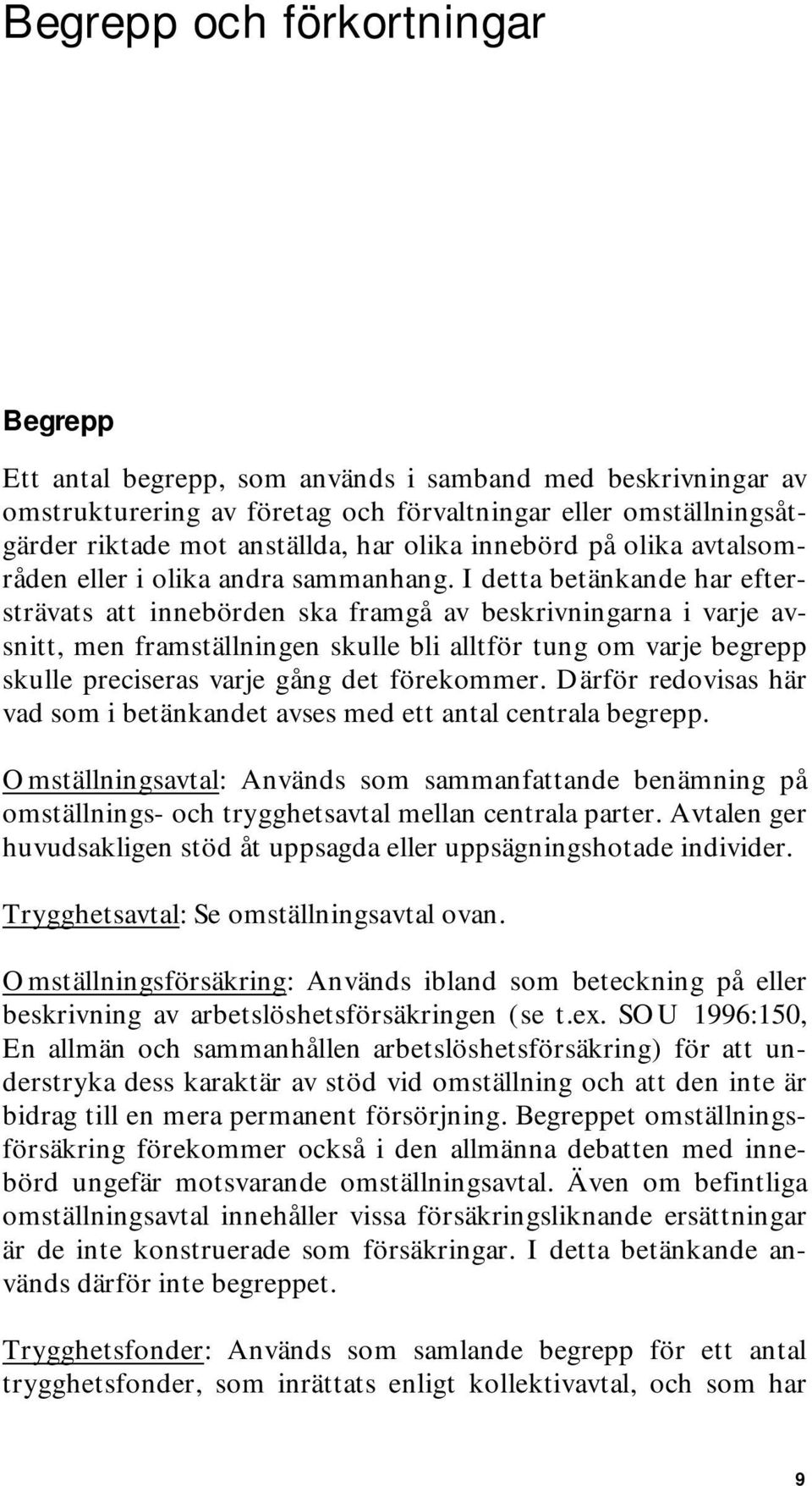 I detta betänkande har eftersträvats att innebörden ska framgå av beskrivningarna i varje avsnitt, men framställningen skulle bli alltför tung om varje begrepp skulle preciseras varje gång det